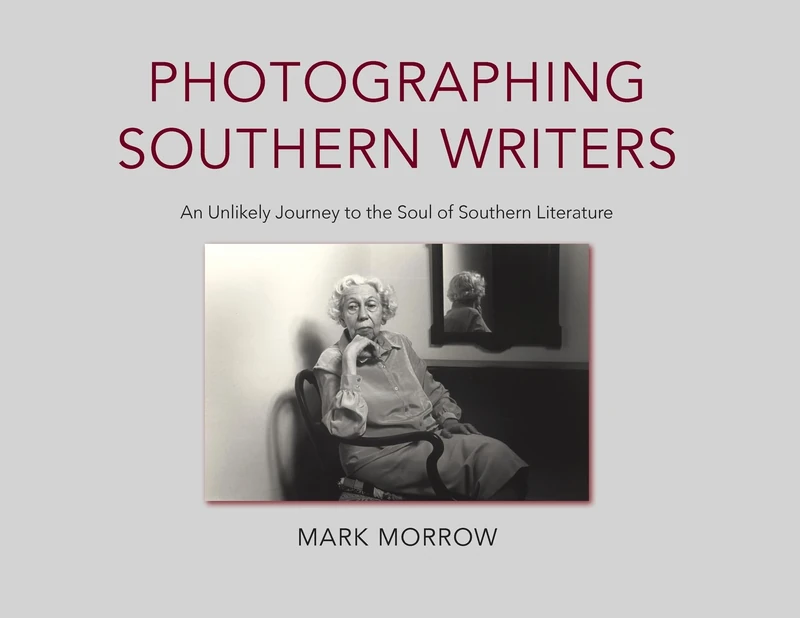 Photographing Southern Writers: An Unlikely Journey to the Soul of Southern Literature