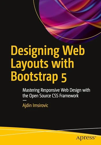 Designing Web Layouts with Bootstrap 5: Mastering Responsive Web Design with the Open Source CSS Framework