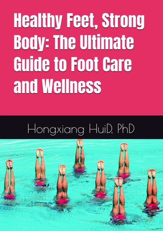 Healthy Feet, Strong Body: The Ultimate Guide to Foot Care and Wellness