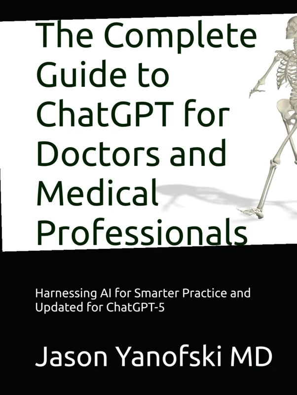 The Complete Guide to ChatGPT for Doctors and Medical Professionals: Harnessing AI for Smarter Practice and Updated for ChatGPT-5