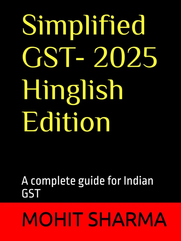 Simplified GST - 2025 Hinglish Edition: a complete guide for all: students, teachers, accountants, CA's, consultants, lawyers, business owners complying with tax rules, professionals & general public