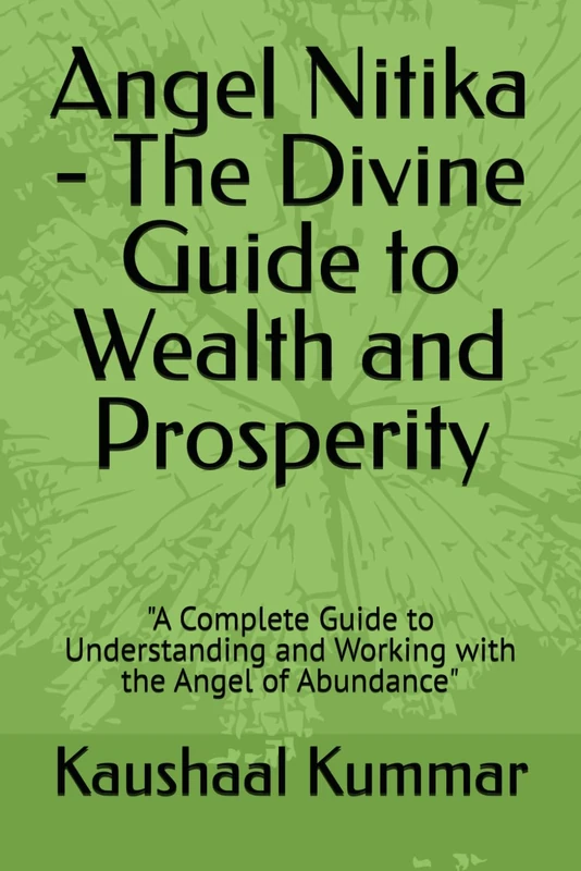 Angel Nitika - The Divine Guide to Wealth and Prosperity: "A Complete Guide to Understanding and Working with the Angel of Abundance"