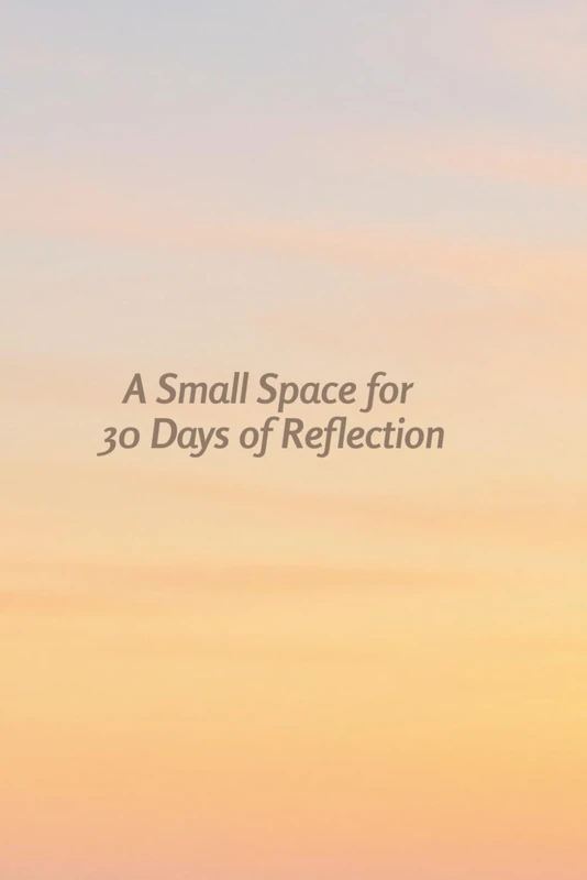 A Small Space for 30 Days of Reflection