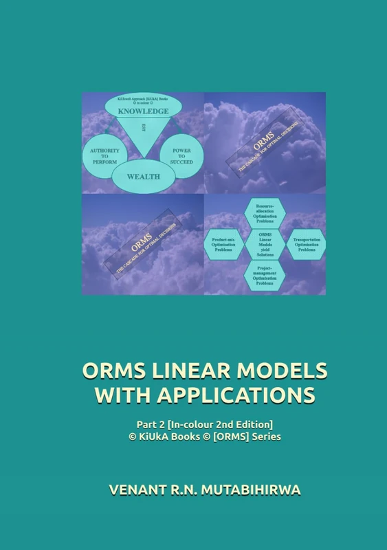 ORMS LINEAR MODELS WITH APPLICATIONS: Part 2 [In-colour 2nd Edition] © KiUkA Books © [ORMS] Series (© KIUKWELI APPROACH BOOKS © [ORMS (Print in Colour)] SERIES)