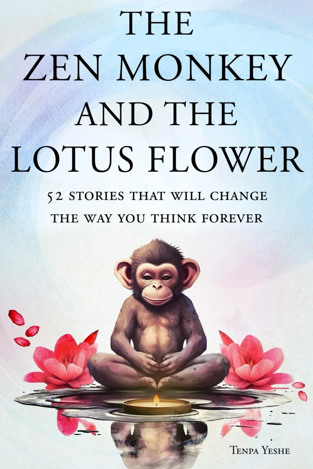 The Zen Monkey and the Lotus Flower: 52 Stories That Will Change the Way You Think Forever: Stop Overthinking, Stop Negative Spirals, and Find Emotional Freedom