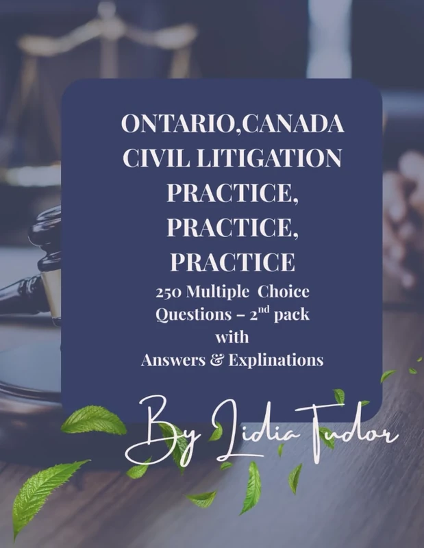 Ontario, Canada Civil Litigation ,Practice , Practice,, Practice 250 MCQs -2nd Pack: Master Ontario's Civil Litigation Procedures with 250 Practice Questions for the Bar Exam
