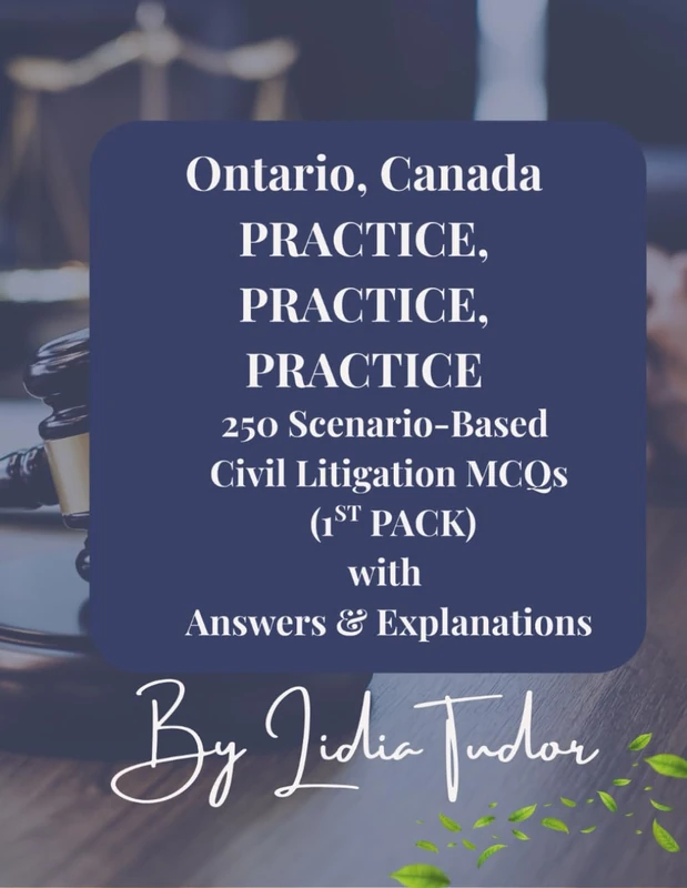 ONTARIO CANADA PRACTICE, PRACTICE, PRACTICE 250 Scenario Based Civil Litigation MCQs (1st Pack) with Answers and Explanations: Master Ontario Civil ... Questions for Bar Exam Preparation