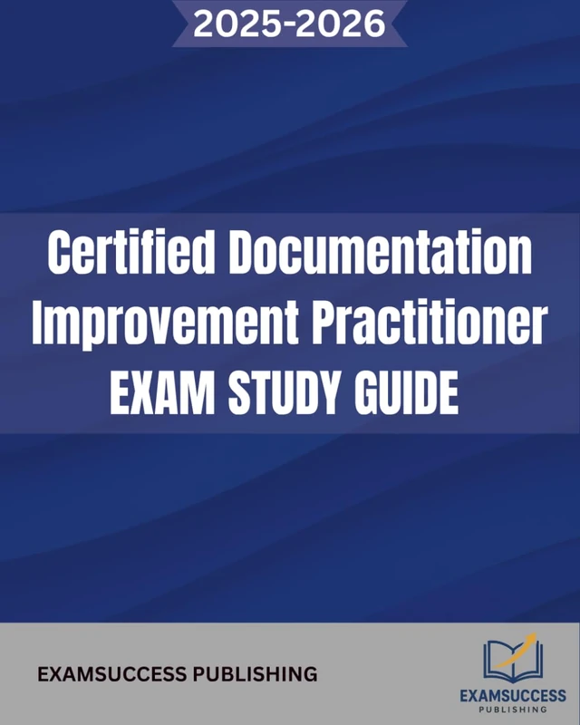 CERTIFIED DOCUMENTATION IMPROVEMENT PRACTITIONER EXAM STUDY GUIDE 2025-2026: Expert Strategies, Practice Questions, and Comprehensive Review for CDIP exams