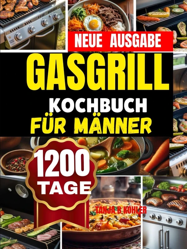 GASGRILL KOCHBUCH FÜR MÄNNER: Ganzjähriger Gasgrill-Genuss leicht gemacht Schnelle, gesunde und aromatische Rezepte mit saisonalen Highlights für XXl Grillanfänger