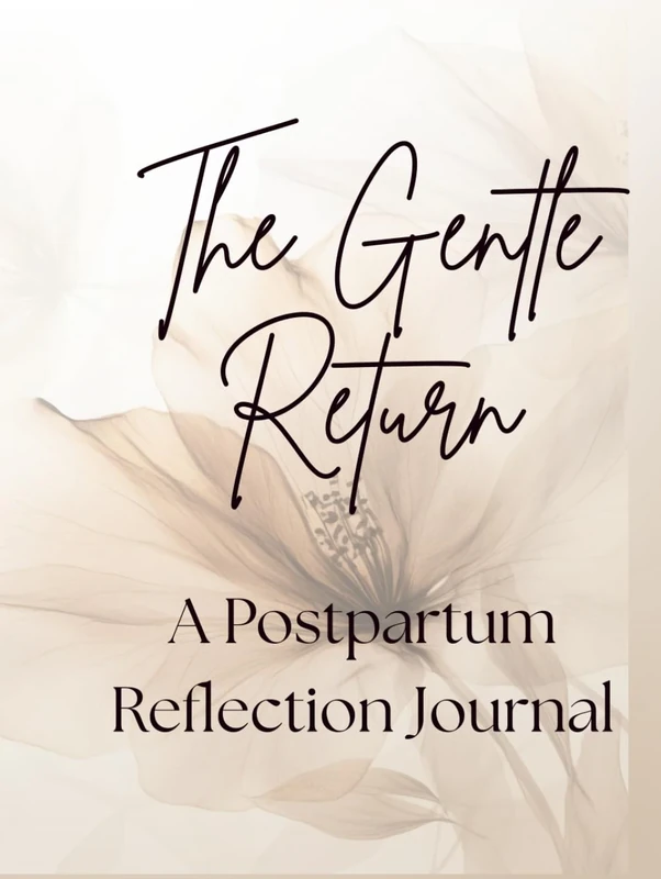 The Gentle Return: A Postpartum Reflection Journal