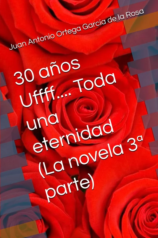 30 años Uffff.... Toda una eternidad (La novela 3ª parte)