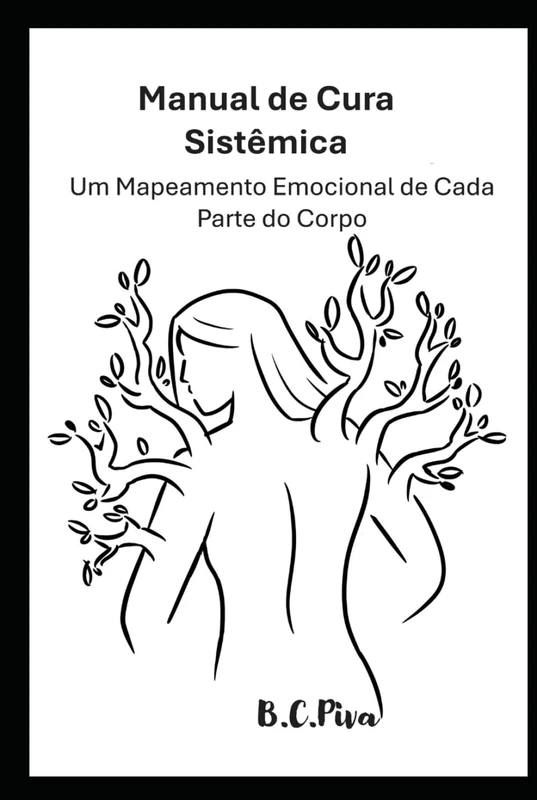 Manual de Cura Sistêmica: Um Mapeamento Emocional de Cada Parte do Corpo