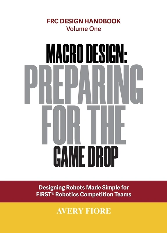 Macro Design: Preparing for the Game Drop: Designing Robots Made Simple for FIRST Robotics Competition Teams (FRC Design Handbook)