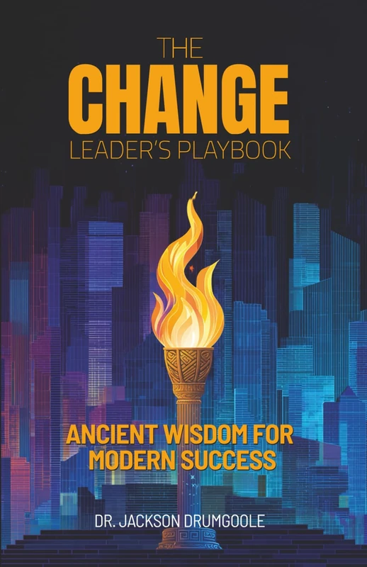 THE CHANGE LEADER’S PLAYBOOK: Ancient Wisdom For Modern Success