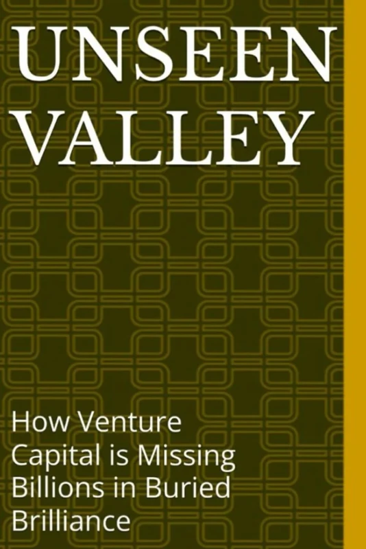 The Unseen Valley: How Venture Capital is Missing Billions in Buried Brilliance