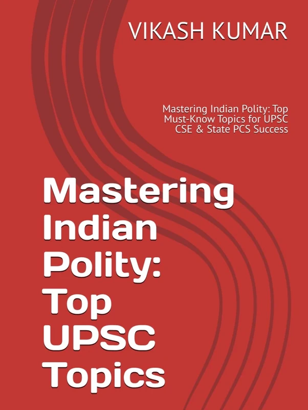 Mastering Indian Polity: Top UPSC Topics: Mastering Indian Polity: Top Must-Know Topics for UPSC CSE & State PCS Success
