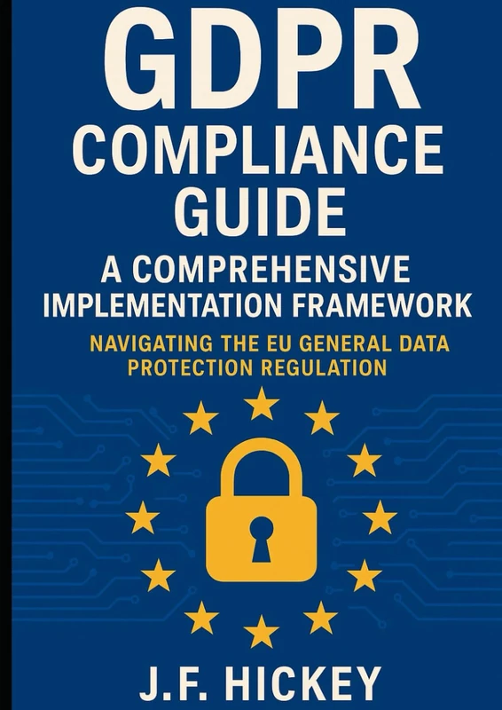 GDPR Compliance Guide: A Comprehensive Implementation Framework: Navigating the EU General Data Protection Regulation