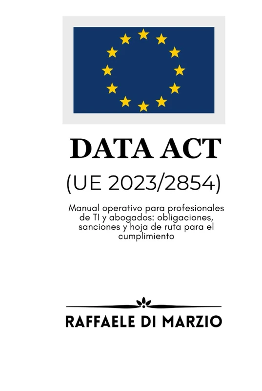 Data Act (UE 2023/2854): Manual operativo para profesionales de TI y abogados: obligaciones, sanciones y hoja de ruta para el cumplimiento (Lex UE – Derecho, Finanzas y Tecnología)