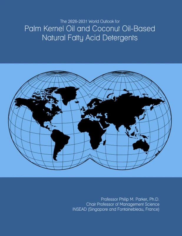 The 2026-2031 World Outlook for Palm Kernel Oil and Coconut Oil-Based Natural Fatty Acid Detergents