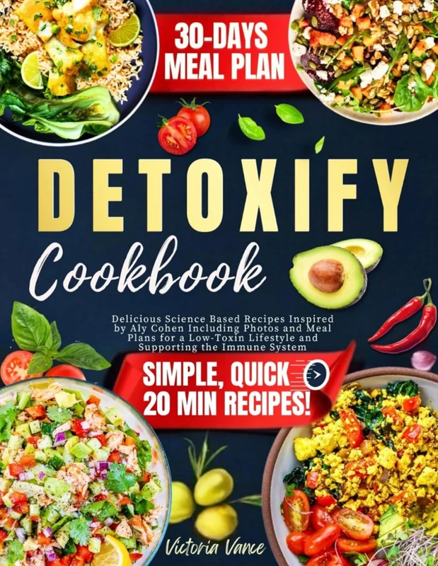 Detoxify Cookbook: Delicious Science Based Recipes Inspired by Aly Cohen Including Photos and Meal Plans for a Low-Toxin Lifestyle and Supporting the Immune System