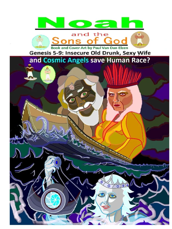 Noah and the Sons of God: Genesis 5-9: Insecure Old Drunk, Sexy wife, and Cosmic Angels save Human Race? - Image 1