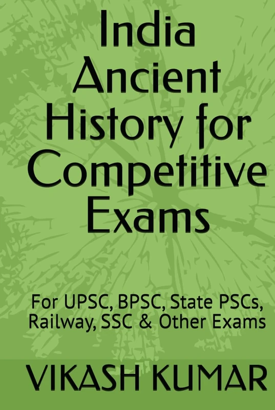 India Ancient History for Competitive Exams: For UPSC, BPSC, State PSCs, Railway, SSC & Other Exams