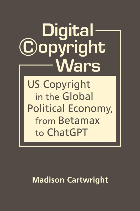 Digital Copyright Wars: US Copyright in the Global Political Economy, from Betamax to ChatGPT