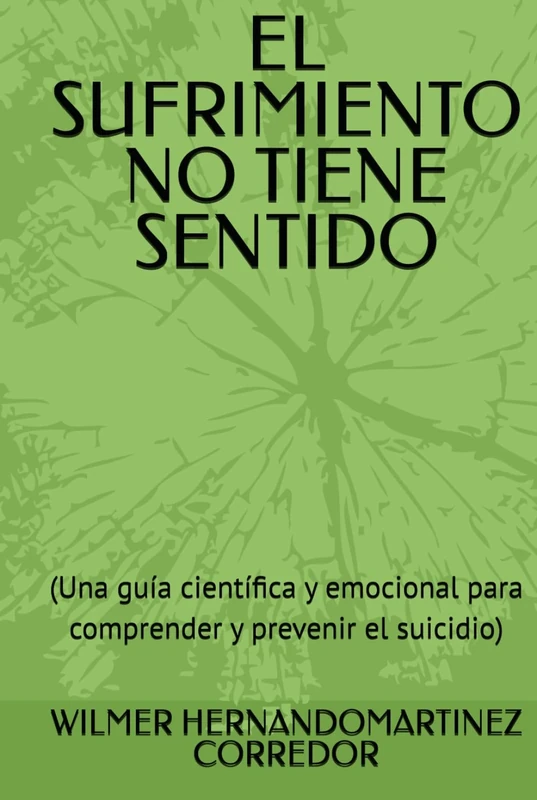 EL SUFRIMIENTO NO TIENE SENTIDO: (Una guía científica y emocional para comprender y prevenir el suicidio)