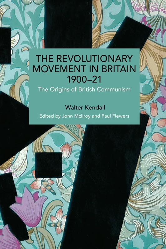 The Revolutionary Movement in Britain 1900–21 (Historical Materialism)