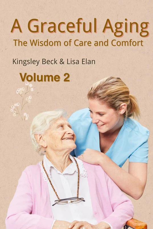 A Graceful Aging: The Wisdom of Care and Comfort (Graceful Aging: Enriched Soul and Care)