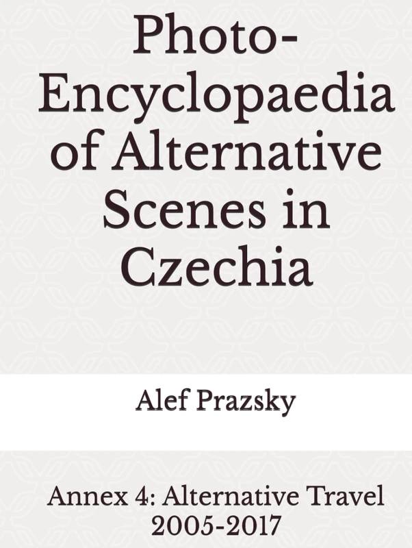 Photo-Encyclopaedia of Alternative Scenes in Czechia: Annex 4: Alternative Travel 2005-2017