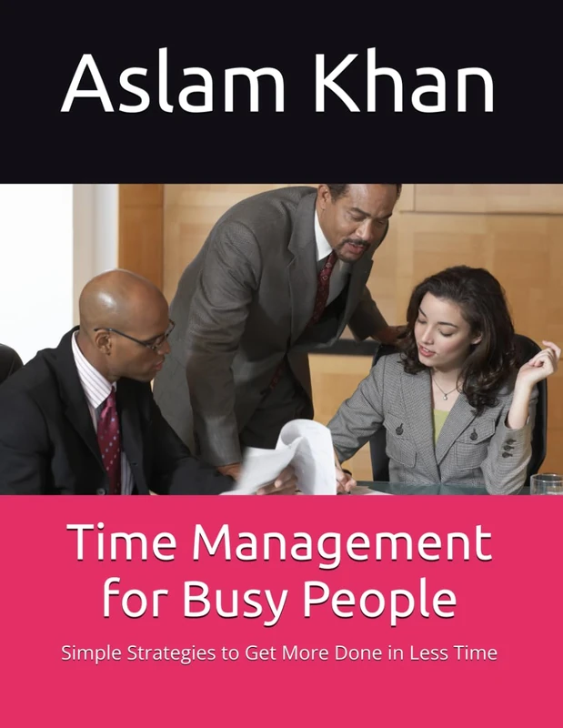 Time Management for Busy People: Simple Strategies to Get More Done in Less Time
