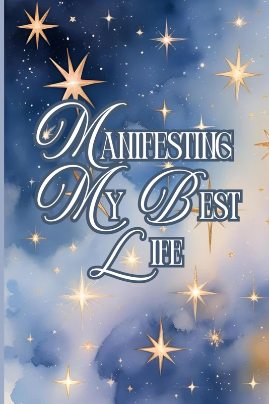 Manifesting My Best Life: Write It. Believe It. Live It.