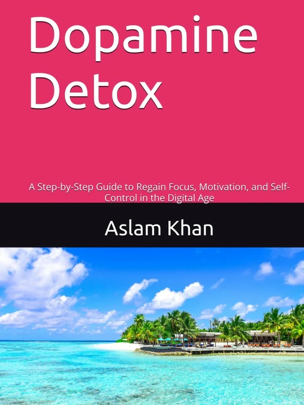 Dopamine Detox: A Step-by-Step Guide to Regain Focus, Motivation, and Self-Control in the Digital Age