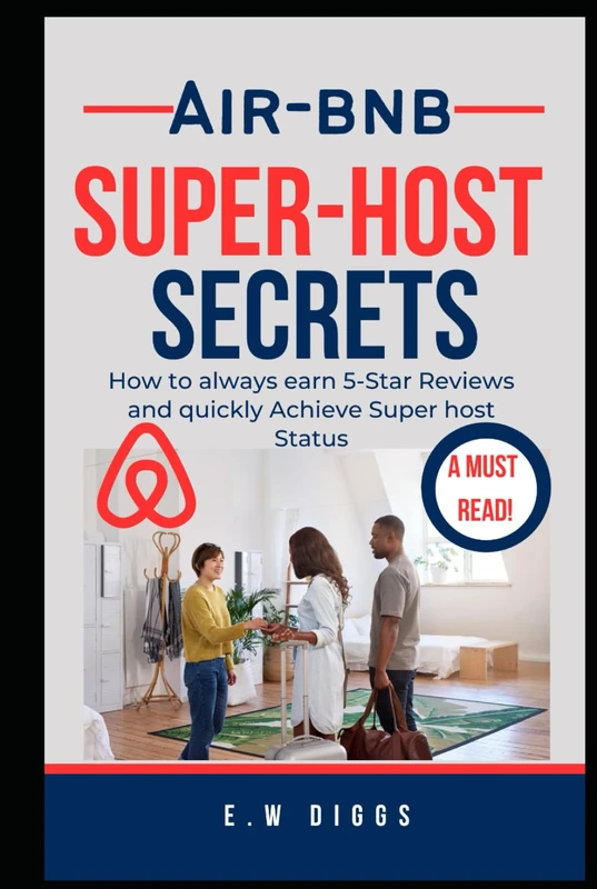 Airbnb Superhost Secrets: How to always earn 5-Star Reviews and quickly Achieve Superhost Status (The Airbnb Blueprint)