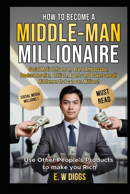 How to become a Middle Man Millionaire: Use other people's products and ideas to make you rich