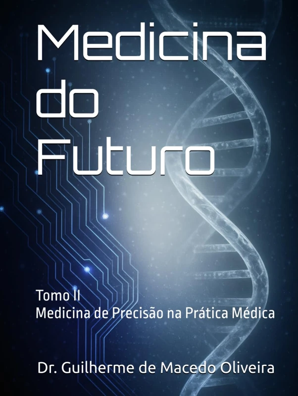Medicina do Futuro: Medicina de Precisão Quântica na Prática Médica: Tomo II: Medicina de Precisão na Prática Médica (Medicina do Futuro - Ensaios)