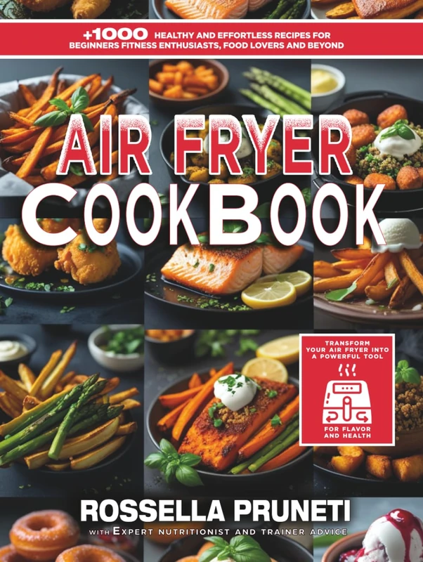 Air Fryer Fitness Cookbook: +1000 Healthy and Effortless Recipes for Beginners, Fitness Enthusiasts, Food Lovers and Beyond: Deluxe Color Hardcover - Collector’s Edition