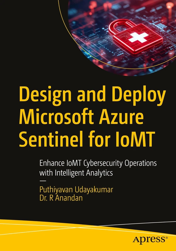 Design and Deploy Microsoft Azure Sentinel for IoMT: Enhance IoMT Cybersecurity Operations with Intelligent Analytics