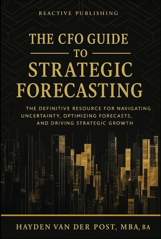The CFO Guide to Strategic Forecasting & Scenario Planning: The Definitive Resource for Navigating Uncertainty, Optimizing Forecasts, and Driving Strategic Growth (The CFO Guide to FP&A Mastery)