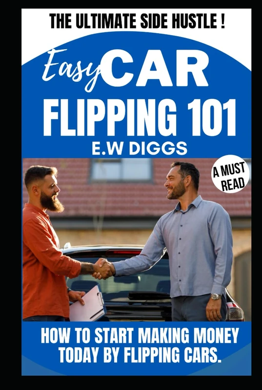 Easy Car Flipping 101:: The Ultimate Side Hustle... that anyone can do now! (THE ULTIMATE SIDE HUSTLE: Mastering Car Buying and selling.)