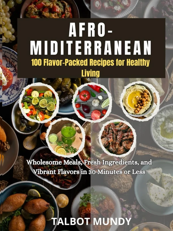 The Afro-Mediterranean: Wholesome Meals, Fresh Ingredients, and Vibrant Flavors in 30 Minutes or Less