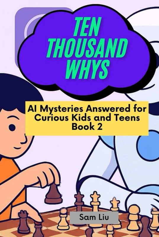 TEN THOUSAND WHYS: AI Mysteries Answered for Curious Kids and Teens Book 2 (ten thousand whys: AI mysteries (hardcover & prime color edition))