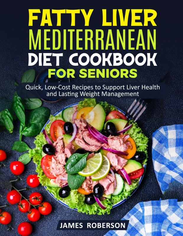 Fatty Liver Mediterranean Diet Cookbook For Seniors: Quick, Low-Cost Recipes to Support Liver Health and Lasting Weight Management