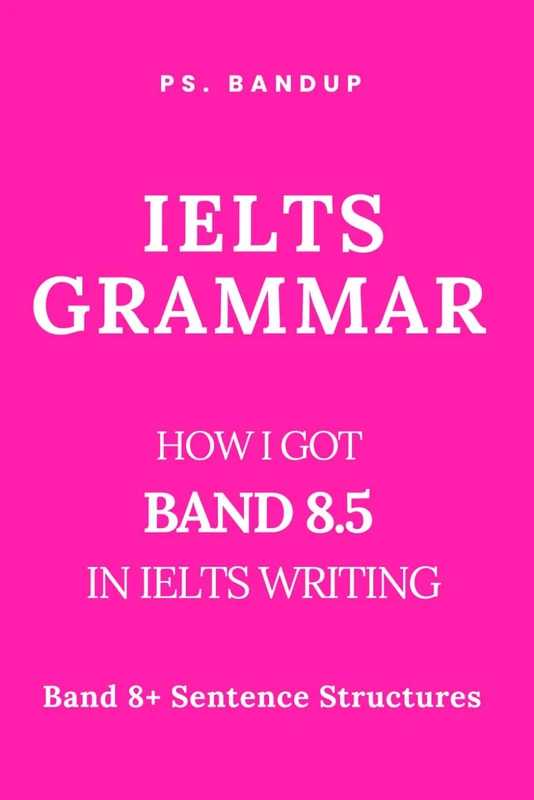 IELTS Grammar Made Easy: Band 8+ in 2 Weeks: Grammar Rules and Examples to Reach Band 9 | Master Complex Sentences and Structures for Writing Success (PS. BANDUP IELTS SUCCESS SERIES)