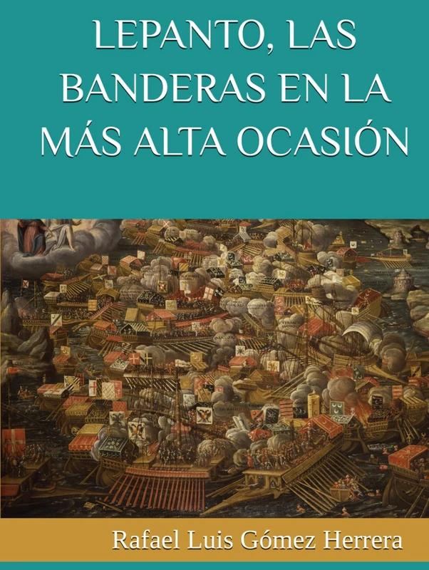 LEPANTO, LAS BANDERAS EN LA MÁS ALTA OCASIÓN: Las banderas enarboladas durante la batalla de Lepanto (ESTUDIOS DE BANDERAS EN ESPAÑA)