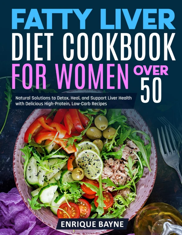 Fatty Liver Diet Cookbook for Women Over 50: Natural Solutions to Detox, Heal, and Support Liver Health with Delicious High-Protein, Low-Carb Recipes