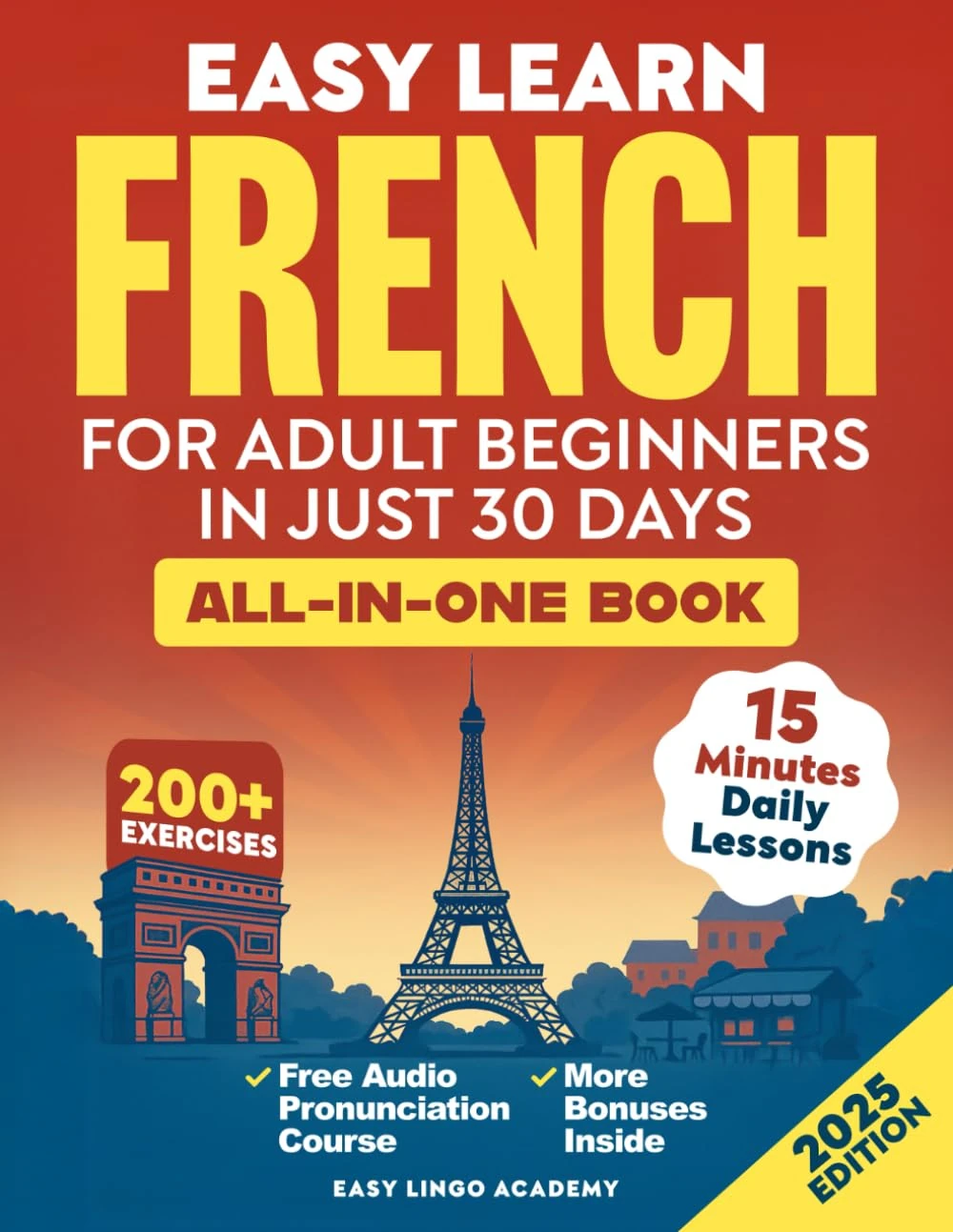Easy Learn French for Adult Beginners in Just 30 Days (All-In-One Book): Master Grammar, Verbs & Vocabulary with 15-Minute Step-By-Step Daily Lessons & 200+ Practical Exercises (Language Learning)