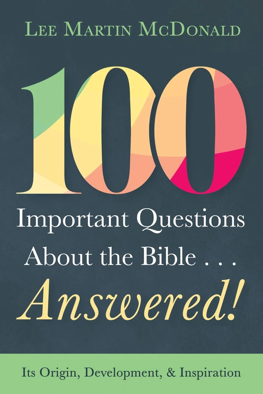 100 Important Questions About the Bible . . . Answered!: Its Origin, Development, and Inspiration