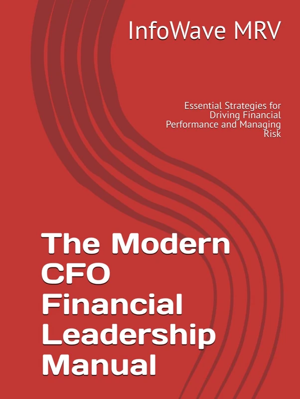 The Modern CFO Financial Leadership Manual: Essential Strategies for Driving Financial Performance and Managing Risk (Executive Leadership Handbook Series)